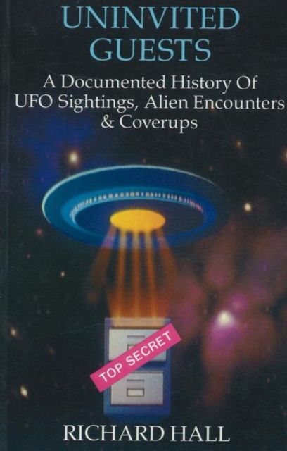 Uninvited Guests : A Documented History of UFO Sightings, Alien Encounters & Cover-ups, Paperback Book