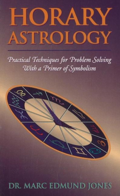 Horary Astrology : Practical Techniques for Problem Solving with a Primer of Symbolism, Paperback Book