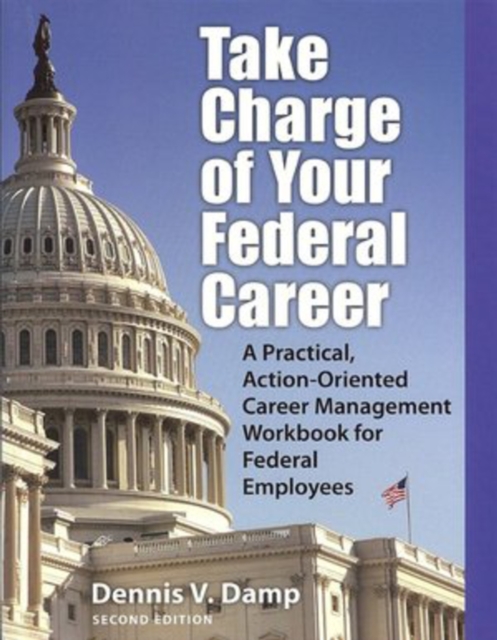 Take Charge of Your Federal Career : A Practical, Action-Oriented Career Management Workbooks for Federal Employees, Paperback / softback Book