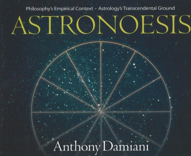Astronoesis : Philosophy's Empirical Context / Astrology's Transcendental Ground, Hardback Book