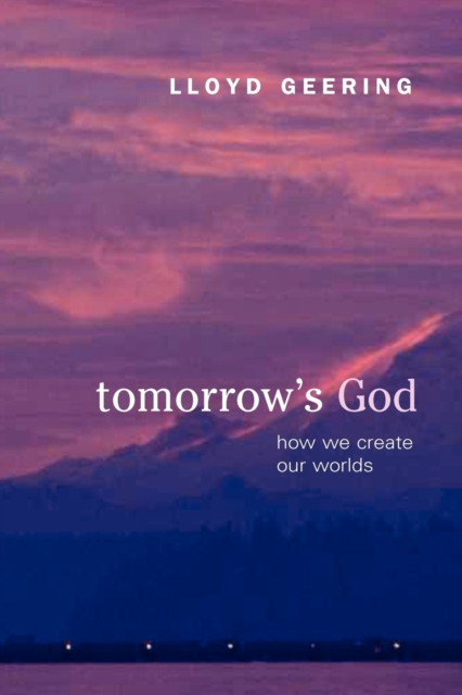 Tomorrow's God : How We Create Our Worlds, Paperback / softback Book