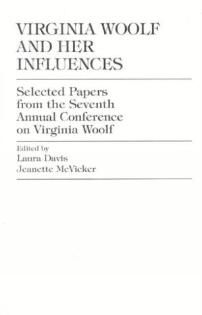 Virginia Woolf and Her Influences : Selected Papers from the Seventh Annual Conference on Virginia Woolf, Hardback Book