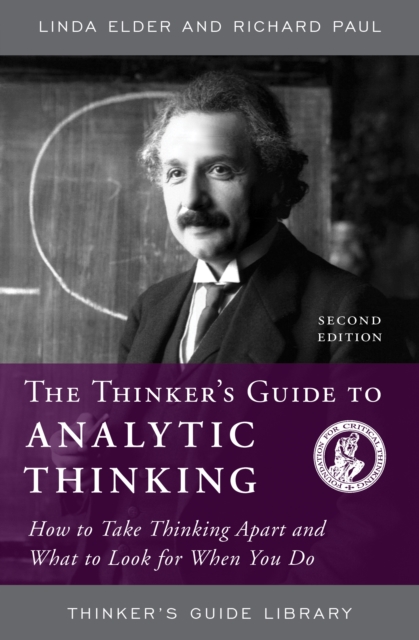 The Thinker's Guide to Analytic Thinking : How to Take Thinking Apart and What to Look for When You Do, Paperback / softback Book