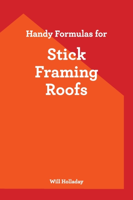 Handy Formulas for Stick Framing Roofs, Paperback / softback Book