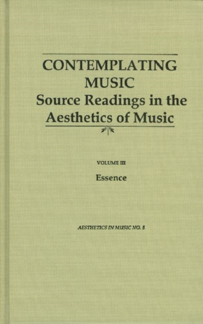 Contemplating Music - Source Readings in the Aesthetics of Music (4 Volumes) Vol. III: Essence, Hardback Book