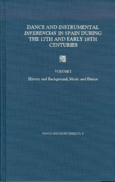 Dance and Instrumental Diferencias in Spain During the 17th and Early 18th Centuries Vol. I : History and Background, Music and Dance, Hardback Book