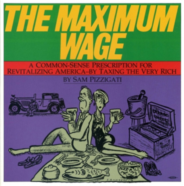 The Maximum Wage : A Common-Sense Prescription for Revitalizing America - By Taxing the Very Rich, Paperback / softback Book