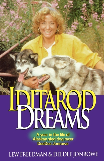 Iditarod Dreams : A Year in the Life of Alaskan Sled Dog Racer Deedee Jonrowe, Paperback / softback Book