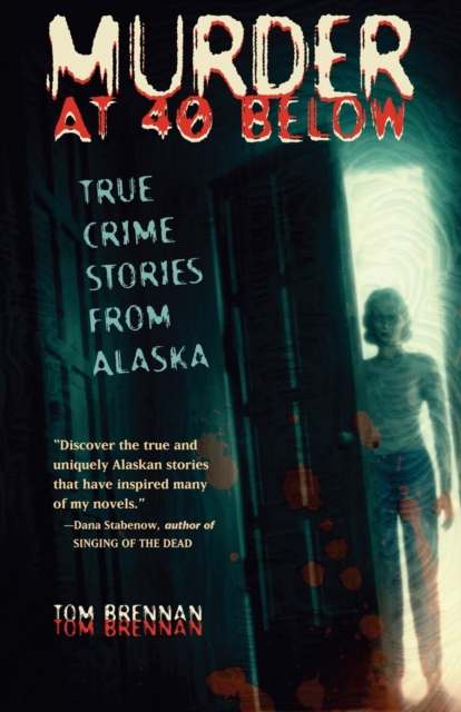 Murder at 40 Below : True Crime Stories from Alaska, Paperback / softback Book