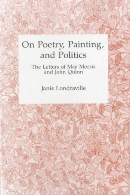 On Poetry, Painting, and Politics : The Letters of May Morris and John Quinn, Hardback Book