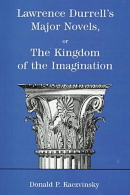 Lawrence Durrell's Major Novels : or the Kingdom of the Imagination, Hardback Book