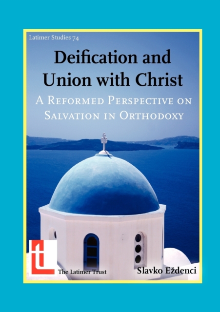 Deification and Union with Christ : A Reformed Perspective on Salvation in Orthodoxy, Paperback / softback Book