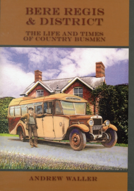 Bere Regis & District Motor Services : The Life and Times of Country Busmen, Hardback Book