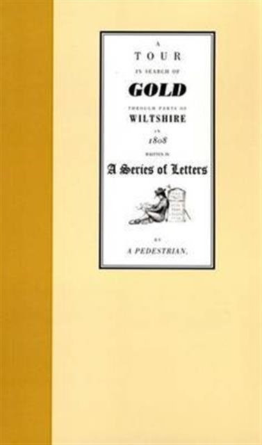 A Tour in Search of Gold Through Parts of Wiltshire in 1808 : Written in a Series of Letters by a Pedestrian, Paperback / softback Book