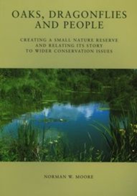 Oaks, Dragonflies and People - Creating a Small Nature Reserve and Relating its Story to Wider Conservation Issues, Paperback / softback Book