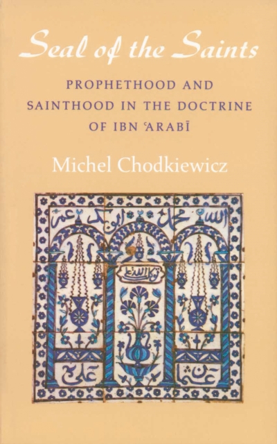 The Seal of the Saints : Prophethood and Sainthood in the Doctrine of Ibn 'Arabi, Hardback Book