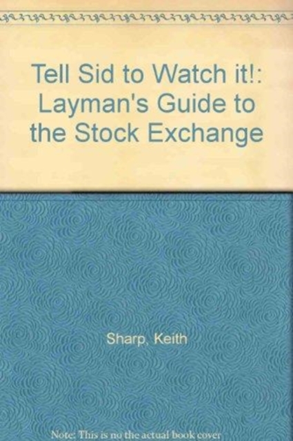 Tell Sid to Watch it! : Layman's Guide to the Stock Exchange, Paperback / softback Book