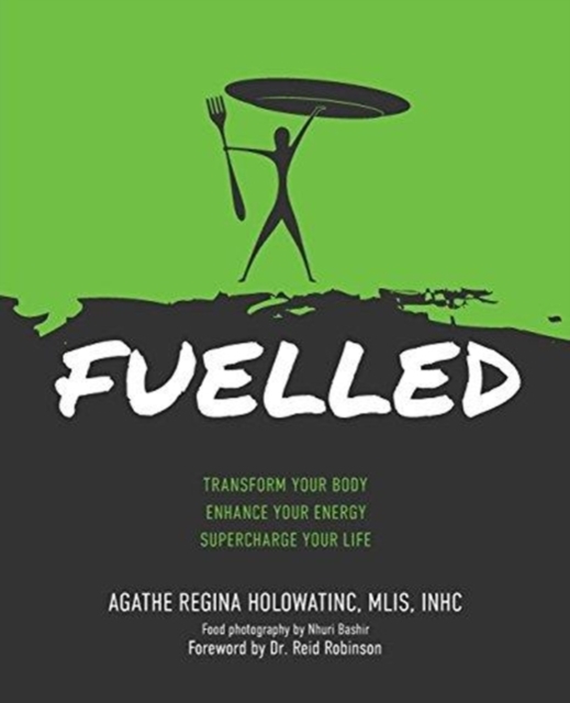 Fuelled : Transform Your Body Enhance Your Energy Supercharge Your Life, Paperback / softback Book