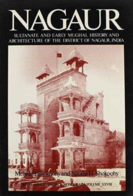 Nagaur : Sultanate and Early Mughal History and Architecture of the District of Nagaur, India, Hardback Book
