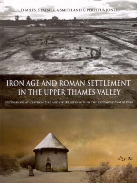 Iron Age and Roman Settlement in the Upper Thames Valley : Excavations at Claydon Pike and other sites within the Cotswold Water Park, Hardback Book