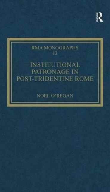 Institutional Patronage in Post-Tridentine Rome : Music at Santissima Trinita dei Pellegrini 1550-1650, Hardback Book