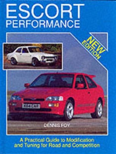 Escort Performance : A Practical Guide to Modification and Tuning for Road and Competition, Hardback Book