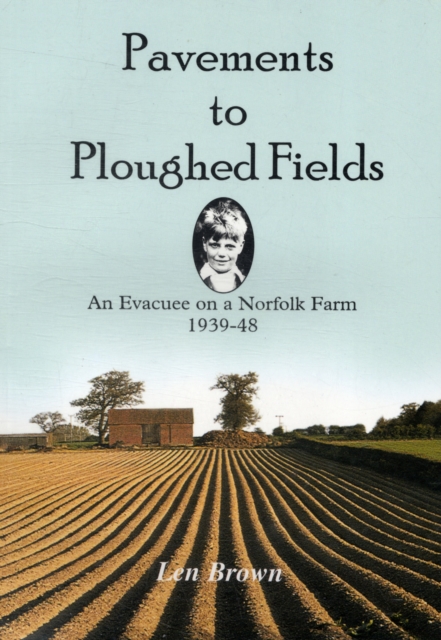 Pavements to Ploughed Fields : An Evacuee on a Norfolk Farm 1939-1948, Paperback Book