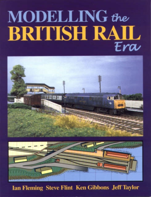 Modelling the British Rail Era : A Modellers Guide to the Classical Diesel and Electric Age, Paperback / softback Book