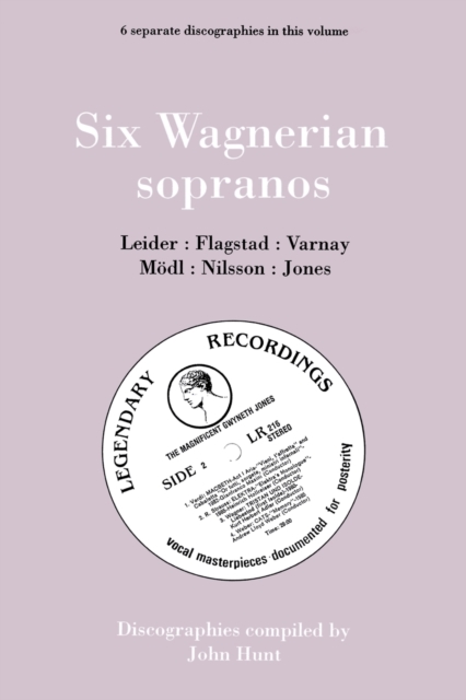 Six Wagnerian Sopranos, 6 Discographies Frieda Leider, Kirsten Flagstad, Astrid Varnay, Martha Modl, Birgit Nilsson, Gwyneth Jones, Paperback / softback Book
