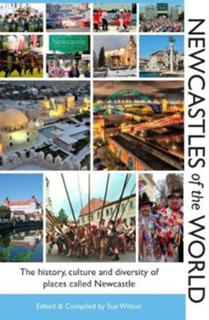 Newcastles of the World : The history, culture and diversity of places called Newcastle, Paperback / softback Book