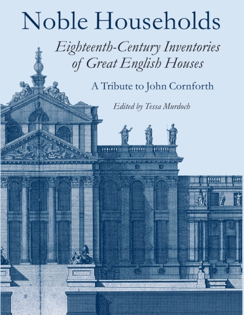 Noble Households : Eighteenth Century Inventories of Great English Houses - a Tribute to John Cornforth, Hardback Book