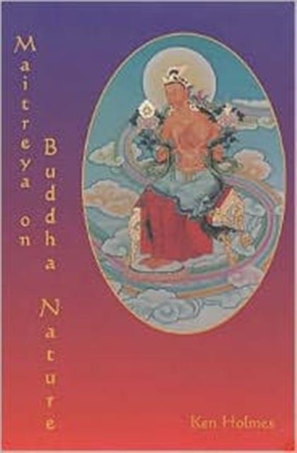 Maitreya on Buddha Nature : A New Translation of Asanga's "Mahayana Uttara Tantra Sastra", with a Comprehensive Commentary, Paperback / softback Book