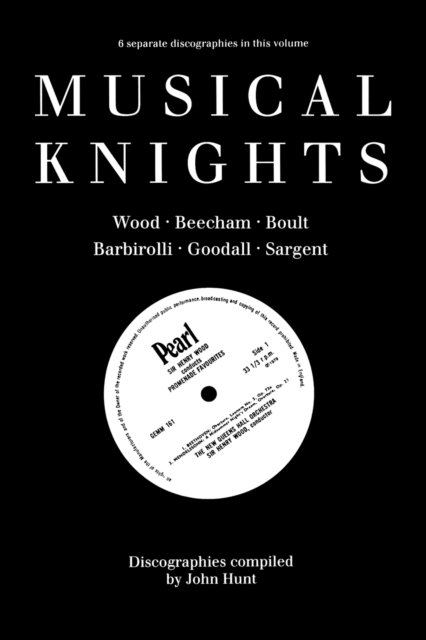 Musical Knights, Sir Henry Wood, Sir Thomas Beecham, Sir Adrian Boult, Sir John Barbirolli, Sir Reginald Goodall, Sir John Sargent, Paperback / softback Book