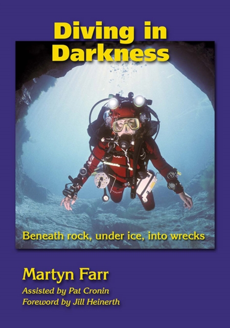 Diving in Darkness : Beneath Rock, Under Ice, into Wrecks, Paperback / softback Book