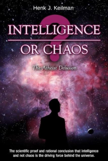 Intelligence or Chaos : The Atheist Delusion, Hardback Book