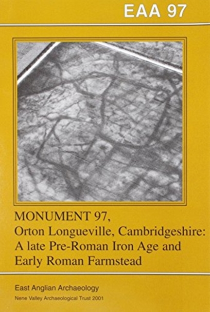 EAA 97: Monument 97; Orton Longueville, Cambridgeshire : A late Pre-Roman Iron Age and Early Roman Farmstead, Paperback / softback Book
