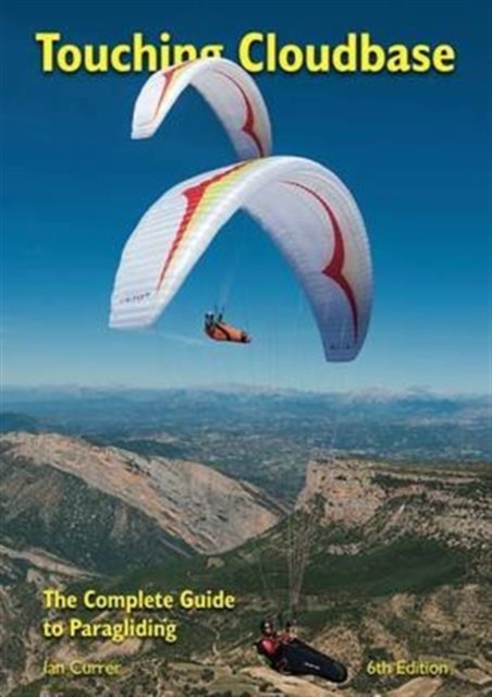 Touching Cloudbase : The Complete Guide to Paragliding, Paperback / softback Book