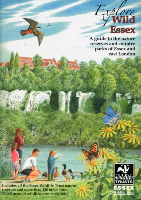 Explore Wild Essex : A Guide to the Nature Reserves and Country Parks of Essex and East London, Paperback / softback Book