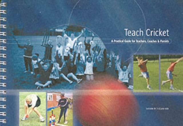 Teach Cricket : A Practical Guide for Teachers, Coaches & Parents, Spiral bound Book