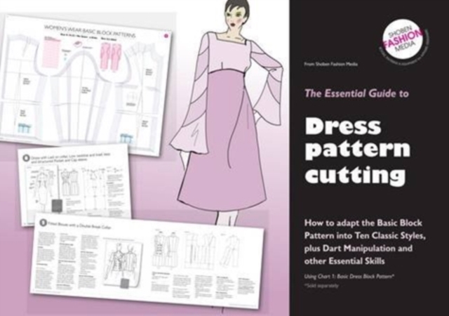 The Essential Guide to Dress Pattern Cutting : How to Adapt the Basic Block Pattern into Ten Classic Styles, plus Dart Manipulation and other Essential Skills, Paperback / softback Book