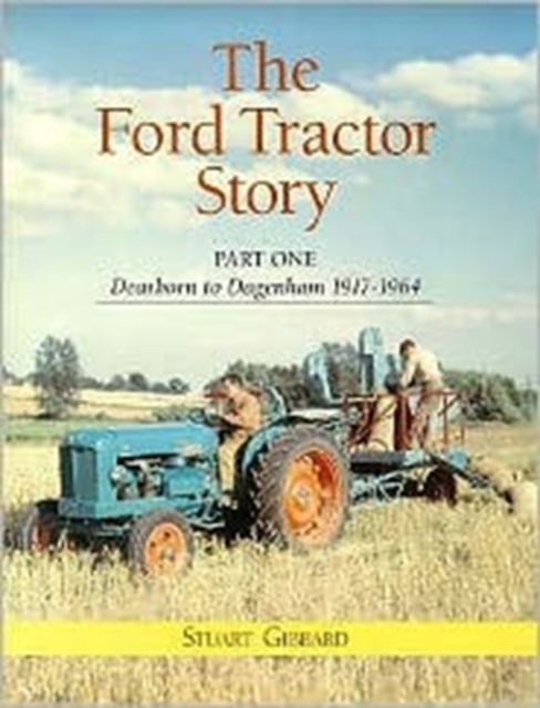 The Ford Tractor Story: Part 1: Dearborn to Dagenham 1917-64, Hardback Book