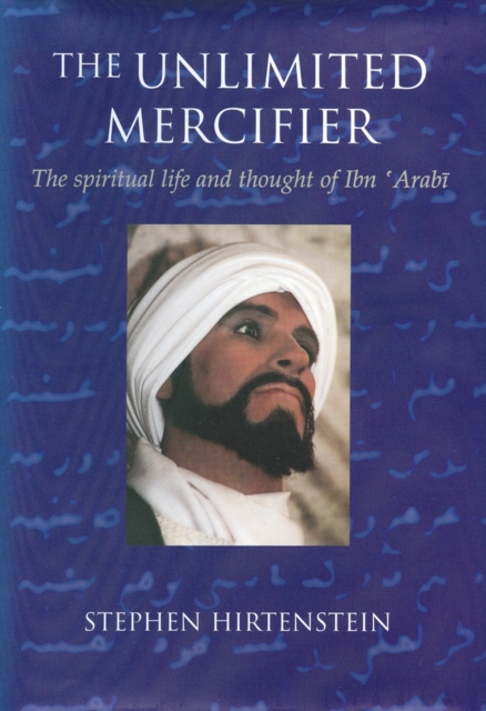 Unlimited Mercifier : The Spiritual Life & Thought of Ibn 'Arabi, Hardback Book