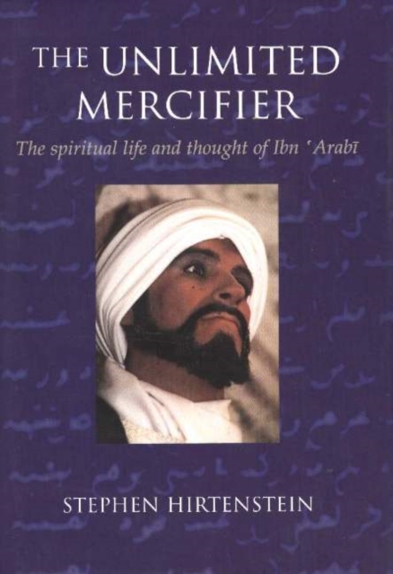 Unlimited Mercifier : The Spiritual Life & Thought of Ibn 'Arabi, Paperback / softback Book