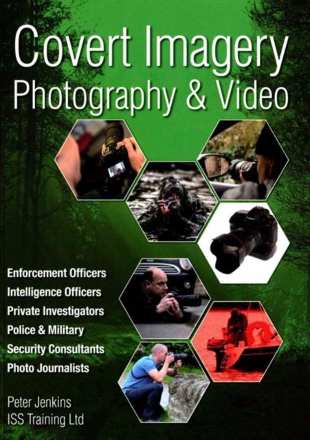 Covert Imagery & Photography : The Investigators and Enforcement Officers Guide to Covert Digital Photography, Paperback / softback Book
