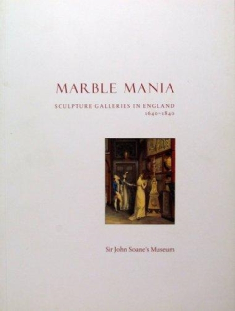 Marble Mania : Sculpture Galleries in England 1640-1840, Paperback / softback Book