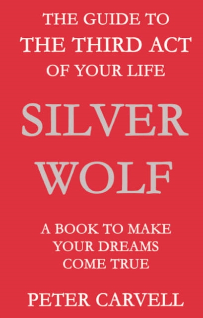 Silver Wolf : The Guide to the Third Act of Your Life - A Book to Make Your Dreams Come True, Paperback / softback Book