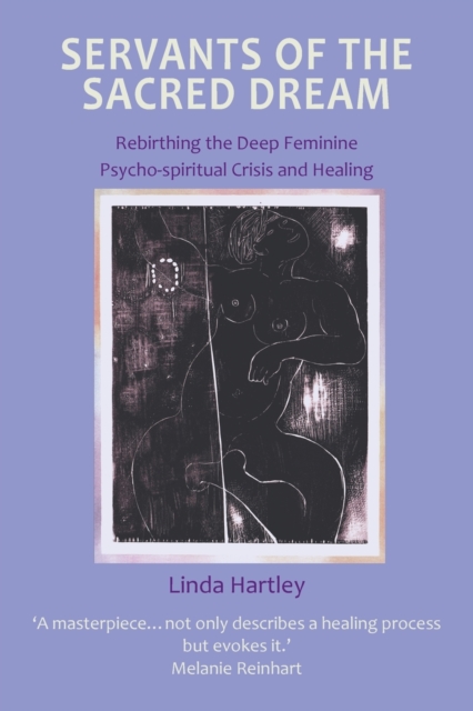 Servants of the Sacred Dream : Re-birthing the Deep Feminine - Psychospiritual Crisis and Healing, Paperback / softback Book