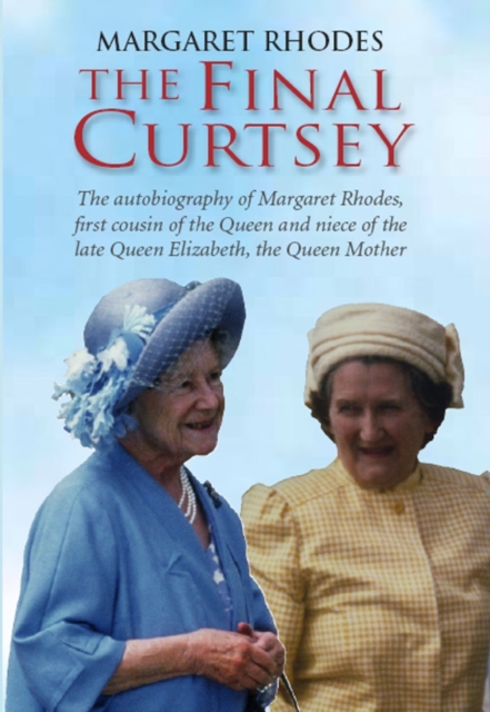 The Final Curtsey : The Autobiography of Margaret Rhodes, First Cousin of the Queen and Niece of Queen Elizabeth, the Queen Mother, Hardback Book