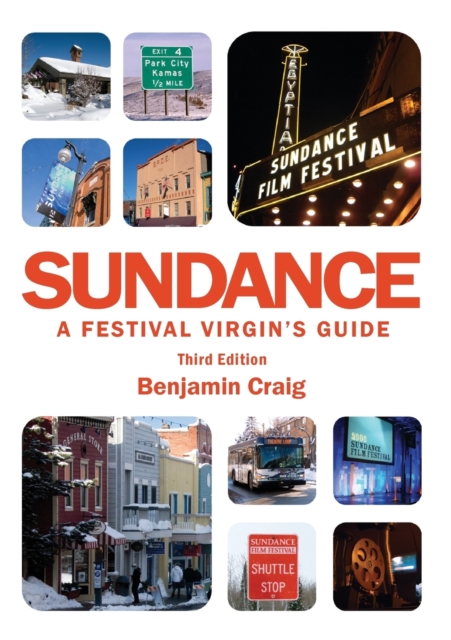 Sundance - A Festival Virgin's Guide: Surviving and Thriving at America's Most Important Film Festival (3rd Edition), Paperback / softback Book