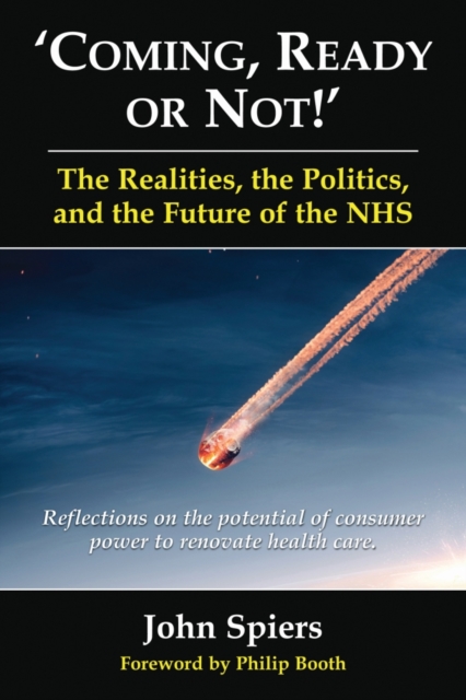 Coming, Ready or Not! - The Realities, the Politics and the Future of th : Reflections on the Potential of Consumer Power to Renovate Health Care, Paperback / softback Book